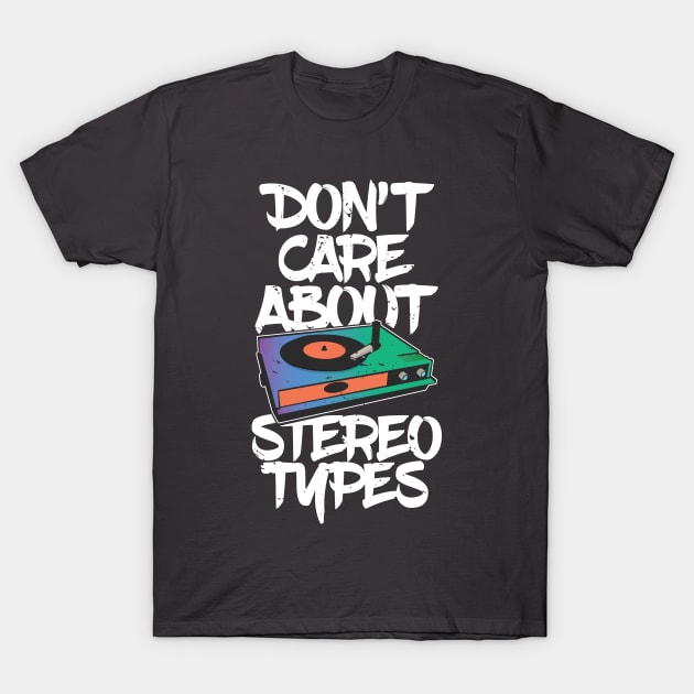 Don't care about stereo types Funny Dj Pun Music Turntable T-Shirt by TheBlackCatprints